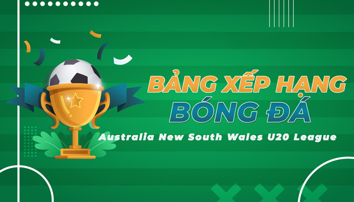 Bảng xếp hạng Australia New South Wales U20 League mới nhất hôm nay