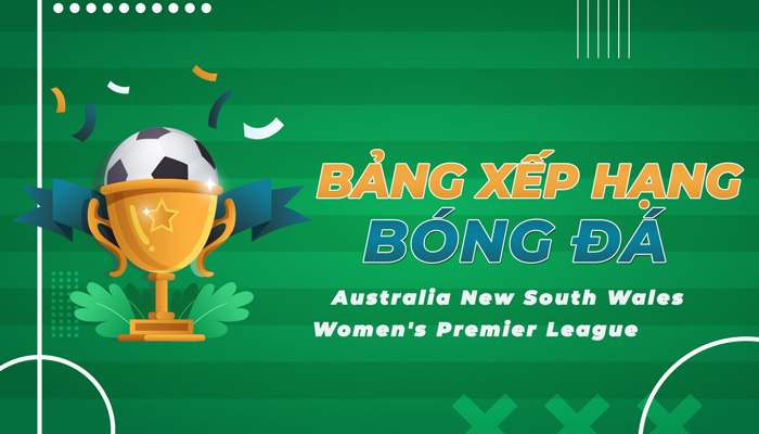 Bảng xếp hạng Australia New South Wales Women’s Premier League mới nhất hôm nay
