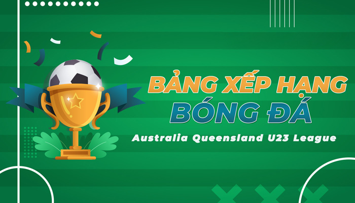 Bảng xếp hạng Australia Queensland U23 League mới nhất hôm nay