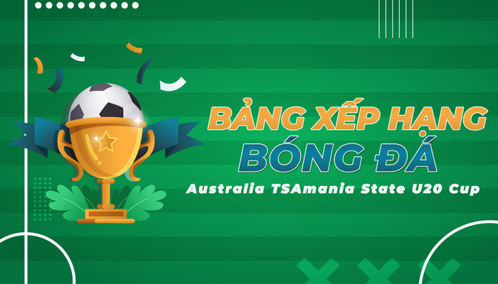 BXH Australia TSAmania State U20 Cup