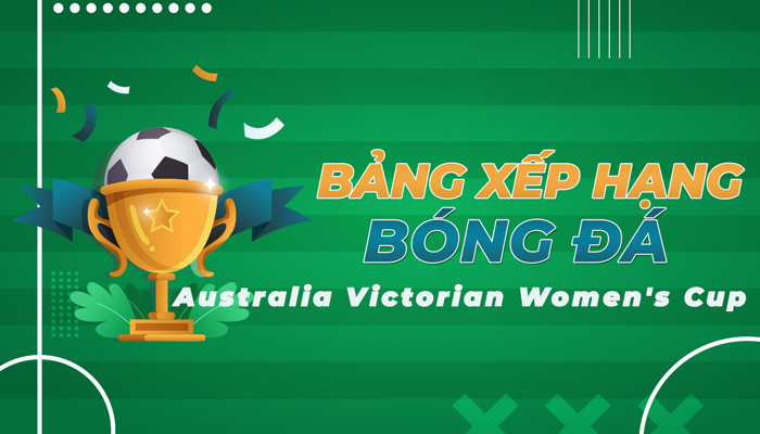 Bảng xếp hạng Australia Victorian Women’s Cup mới nhất hôm nay
