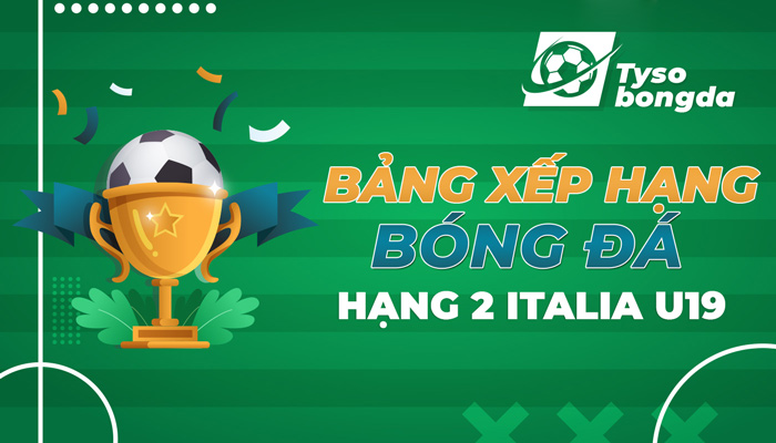 Bảng xếp hạng Hạng 2 Italia U19 | BXH Hạng 2 Italia U19 hôm nay