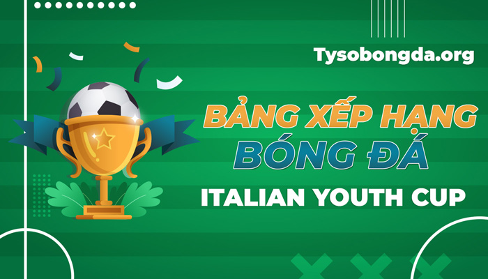 Bảng xếp hạng Italia Youth Cup | BXH Italia Youth Cup hôm nay