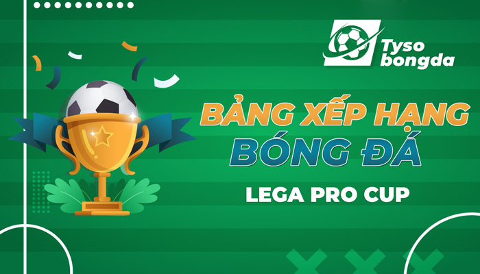 Bảng xếp hạng Italia Lega PRO Cup | BXH Italia Lega PRO Cup hôm nay