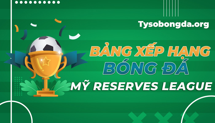 Bảng xếp hạng bóng đá Mỹ Reserves League cập nhật hôm nay