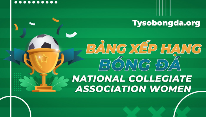 Bảng xếp hạng National Collegiate Association Women mới nhất hôm nay