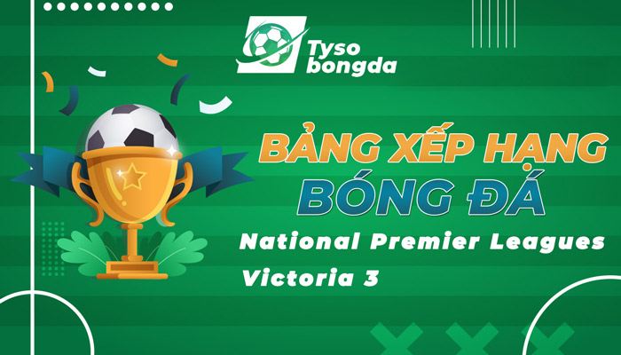 BXH Australia National Premier Leagues Victoria 3 mới nhất hôm nay