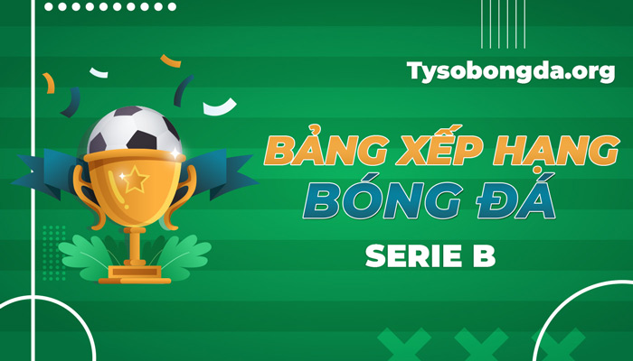 Bảng xếp hạng Italia Serie B | Cập nhật thứ hạng giải hạng 2 Italia