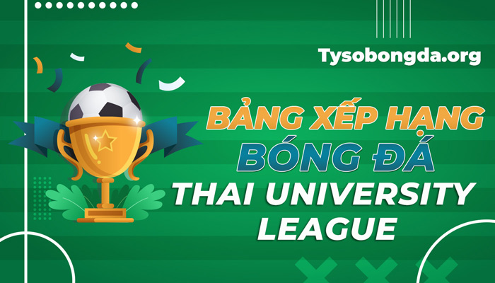 Bảng xếp hạng bóng đá Thai University League mới nhất