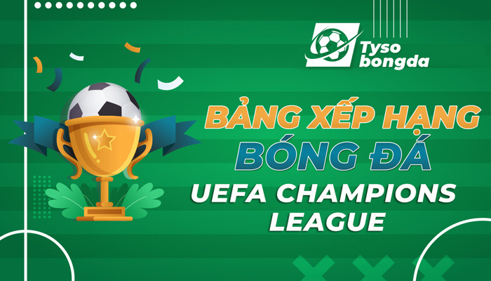 Bảng xếp hạng bóng đá UEFA Champions League trực tiếp hôm nay