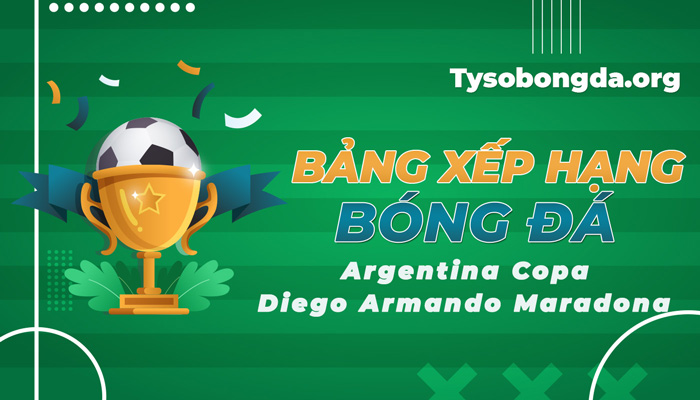 BXH Argentina Copa Diego Armando Maradona mới nhất hôm nay