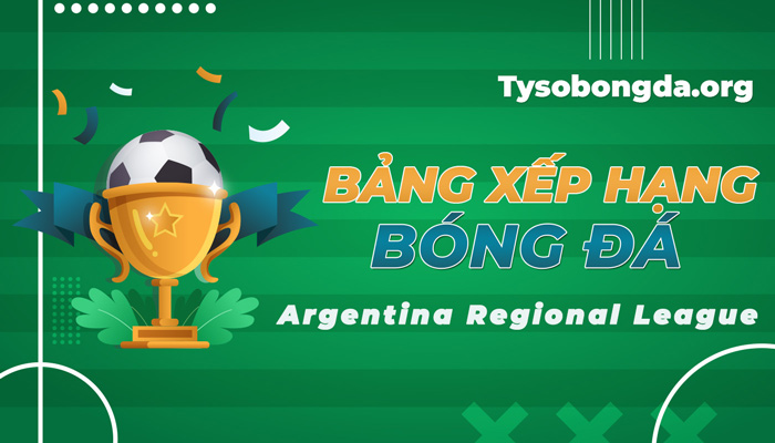 Bảng xếp hạng Argentina Regional League – BXH Argentina Regional League mới nhất