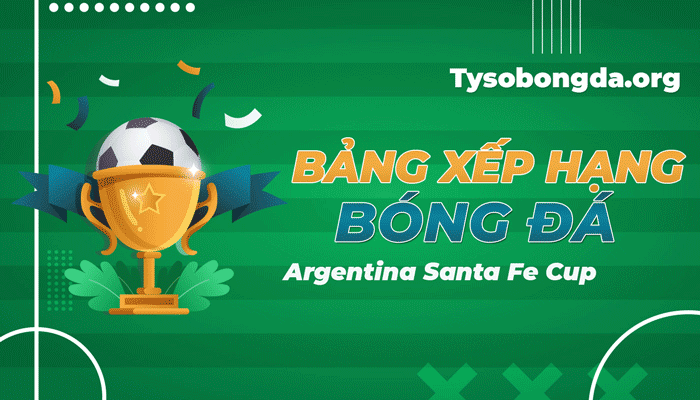 Bảng xếp hạng Argentina Santa Fe Cup – BXH Argentina Santa Fe Cup hôm nay