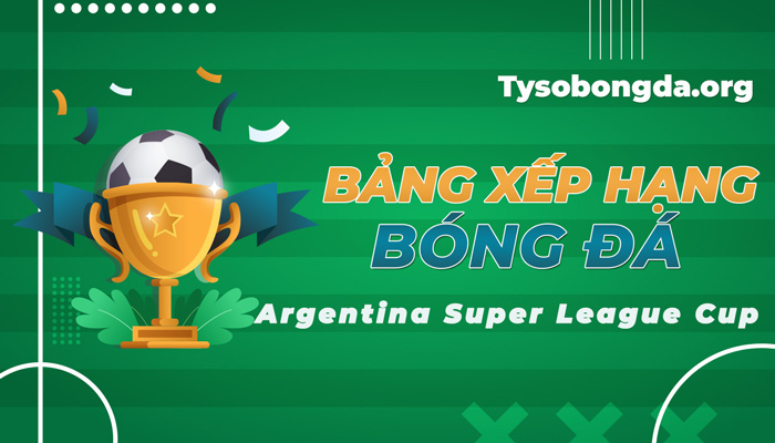 Bảng xếp hạng Argentina Super League Cup
