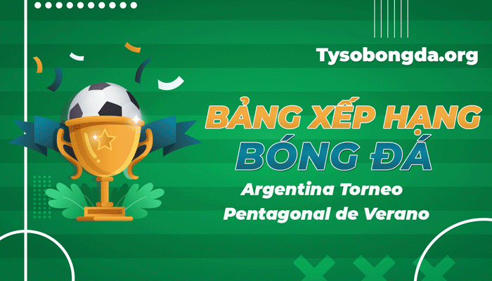BXH Argentina Torneo Pentagonal de Verano mới nhất hôm nay