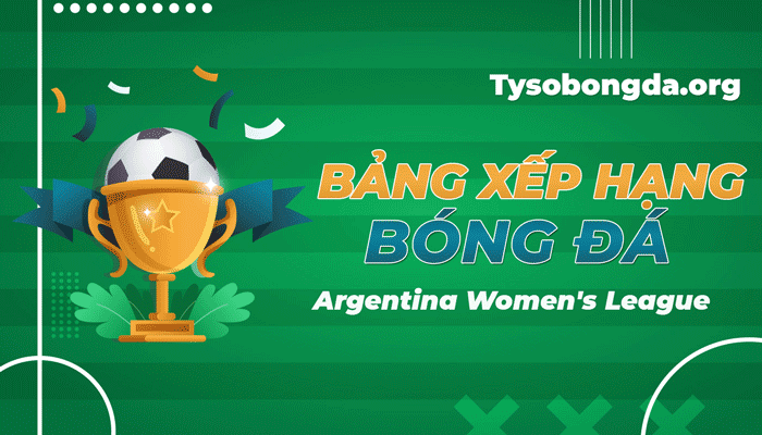Bảng xếp hạng BXH Argentina Women’s League mới nhất