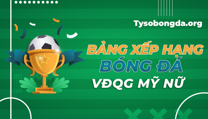 Bảng xếp hạng giải VĐQG bóng đá Nữ Mỹ mới nhất ngày hôm nay