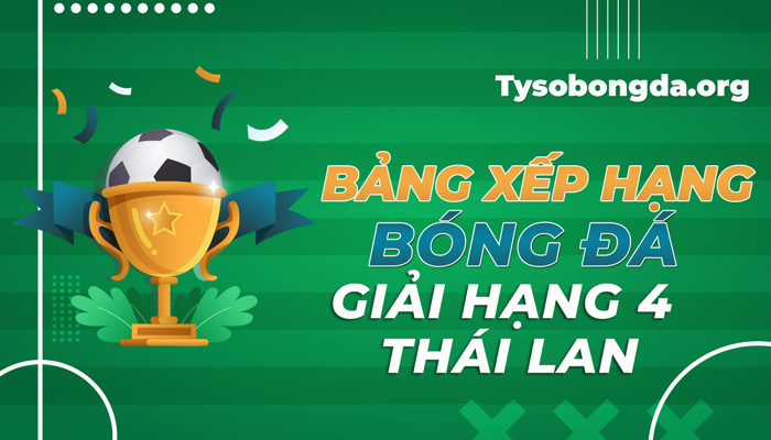 Bảng xếp hạng bóng đá giải hạng 4 Thái Lan mới nhất hôm nay