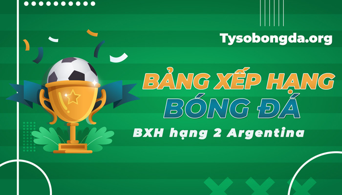 BXH hạng 2 Argentina – Argentina Division 2 mới nhất hôm nay