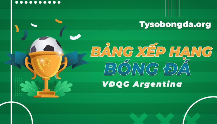 Bảng xếp hạng VĐQG Argentina – Argentina Division 1 mới nhất hôm nay