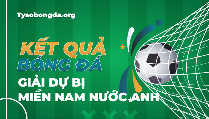 Tỷ số bóng đá Giải dự bị miền Nam nước Anh mới nhất hôm nay