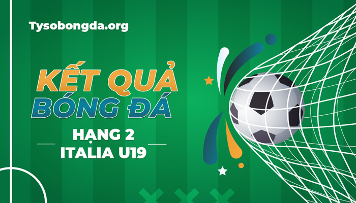 Tỷ số Hạng 2 Italia U19 thông tin cập nhật mới nhất hôm nay