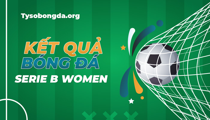 Tỷ số Serie B Women | Kết quả giải Serie B Women mới nhất hôm nay