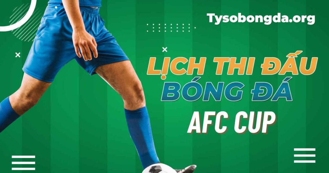 Lịch thi đấu AFC Cup sáng nay | Lịch AFC Cup các trận tuần này