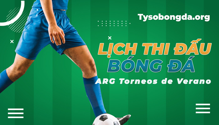Lịch thi đấu ARG Torneos de Verano mới nhất hôm nay