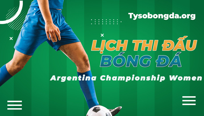 Lịch thi đấu Argentina Championship Women mới nhất hôm nay