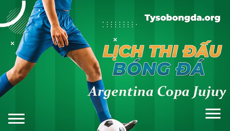 Lịch thi đấu Argentina Copa Jujuy | Lịch Argentina Copa Jujuy hôm nay