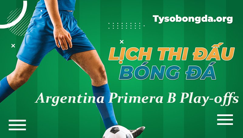 Lịch thi đấu Argentina Primera B Play-offs mới nhất hôm nay