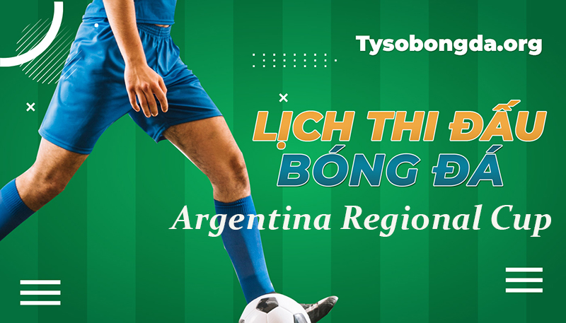 Lịch thi đấu Argentina Regional Cup mới nhất hôm nay