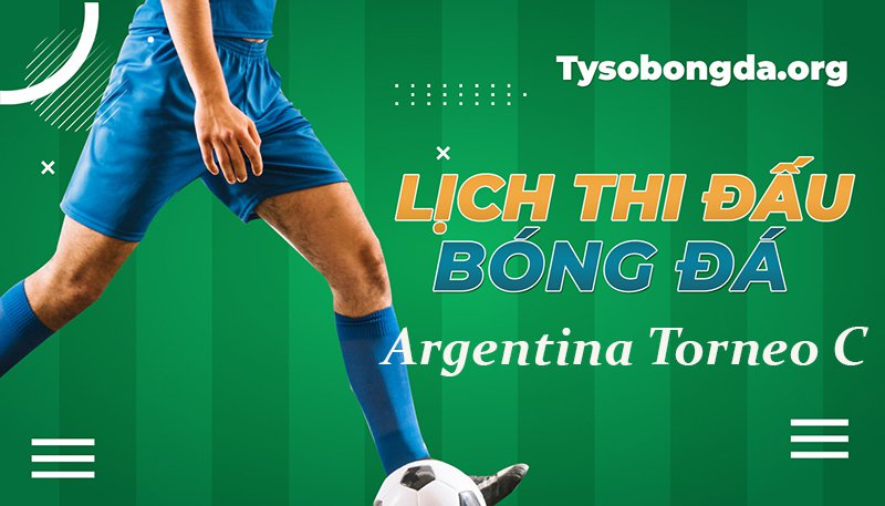 Lịch thi đấu Argentina Torneo C mới nhất