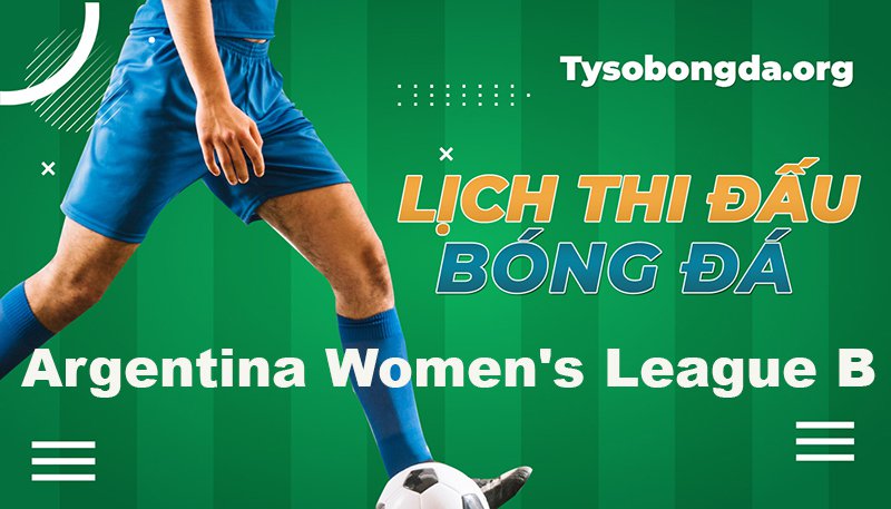 Lịch thi đấu Argentina Women’s League B mới nhất hôm nay