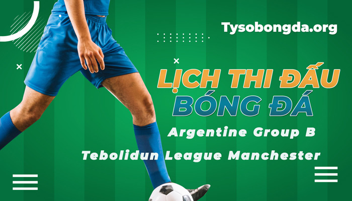 Lịch thi đấu Argentine Group B Tebolidun League Manchester