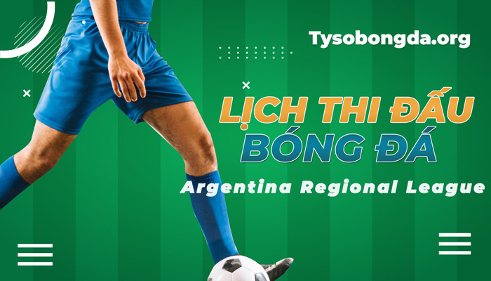 Lịch thi đấu Argentina Regional League mới nhất hôm nay