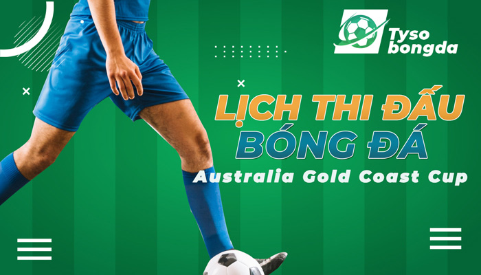Lịch thi đấu Australia Gold Coast Cup | LTĐ Australia Gold Coast Cup mới nhất hôm nay
