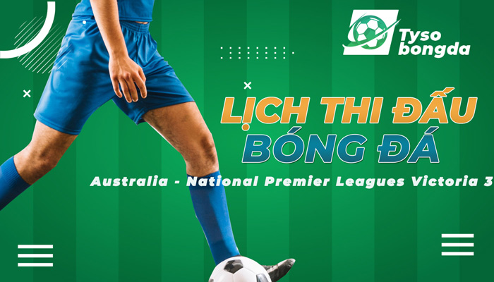 Lịch thi đấu Australia National Premier Leagues Victoria 3 mới nhất hôm nay