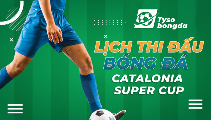 Lịch thi đấu bóng đá Catalonia Super Cup Tây Ban Nha ngày mai