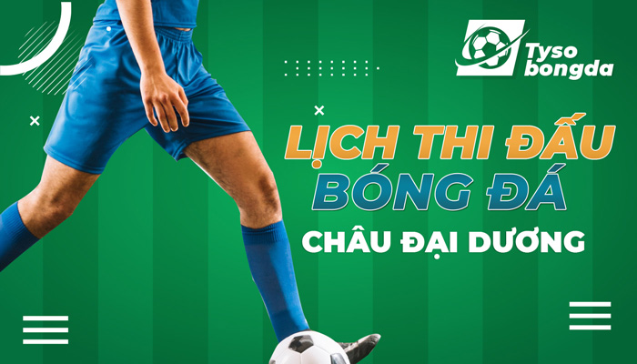Lịch thi đấu Châu Đại Dương | LTĐ Châu Đại Dương mới nhất
