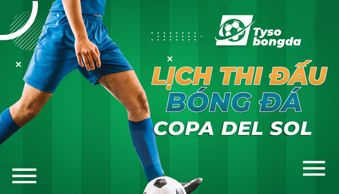 Lịch thi đấu bóng đá Copa del Sol cập nhật sớm nhất hôm nay