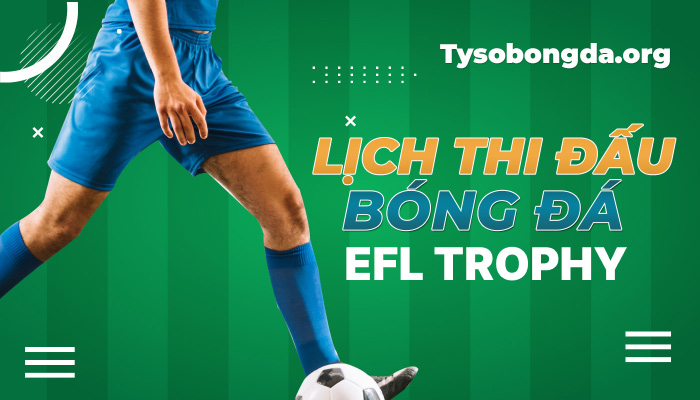 Lịch thi đấu EFL Trophy hôm nay | LTĐ EFL Trophy mới nhất