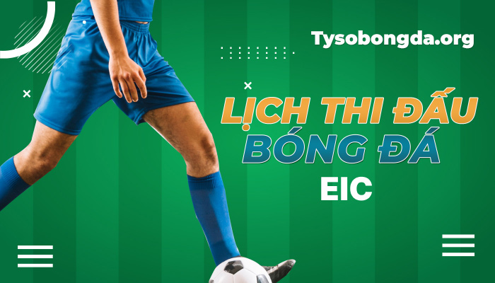 Lịch thi đấu EIC hôm nay | Lịch đấu giải EIC dữ liệu trực tuyến 24/7