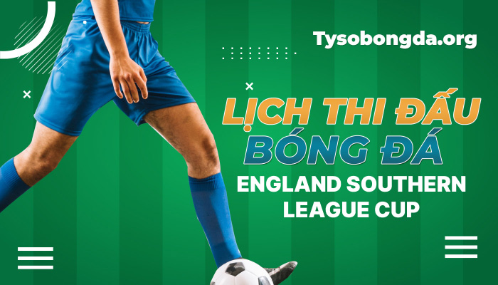 Lịch thi đấu bóng đá England Southern League Cup mới nhất hôm nay