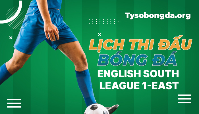 Lịch thi đấu bóng đá English South League 1-East mới nhất hôm nay