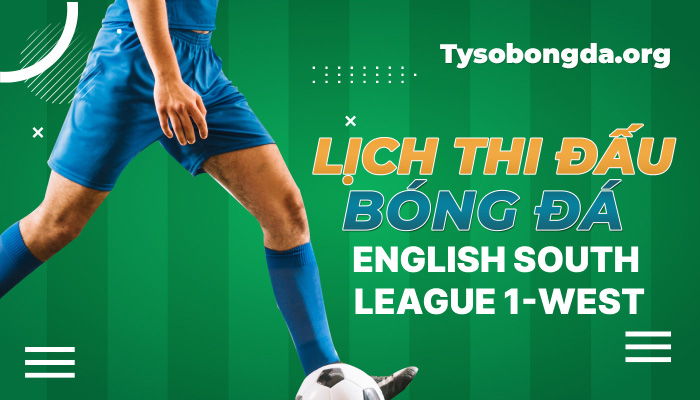 Lịch thi đấu bóng đá English South League 1-West mới nhất hôm nay