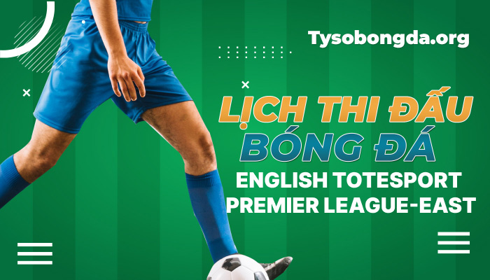 Lịch thi đấu bóng đá English Totesport Premier League-East mới nhất hôm nay