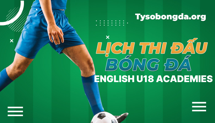 Lịch thi đấu English U18 Academies hôm nay | LTĐ English U18 Academies mới nhất
