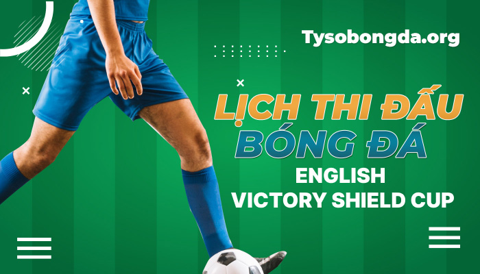 Lịch thi đấu Victory Shield Cup thông tin cập nhật mới nhất hôm nay